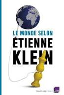 Le  monde selon Etienne Klein : Recueil des chroniques diffusées dans le cadre des Matins de France Culture (septembre 2012 - mars 2014)