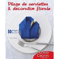 Pliage de serviettes & décoration florale : 50 pliages faciles !