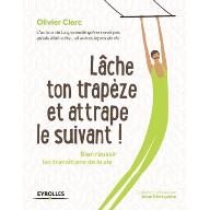 Lâche ton trapèze et attrape le suivant ! : Bien réussir les transitions de la vie