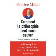 Comment la philosophie peut nous sauver : 22 méditations décisives