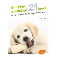 Un chien parfait en 21 jours : Lui (ré) apprendre les bonnes manières en s'amusant