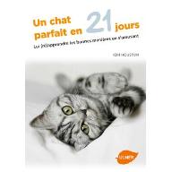 Un chat parfait en 21 jours : Lui (ré)apprendre les bonnes manières en s'amusant