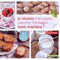 Je réussis mes pains, yaourts, fromages... sans machine!