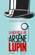La  nouvelle vie d'Arsène Lupin : Retour, aventures, ruses, amours, masques et exploits du gentleman-cambrioleur