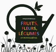 Fruits, fleurs, légumes et petites bêtes...