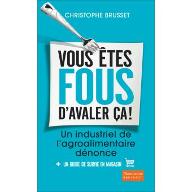 Vous êtes fous d'avaler ça ! : Un industriel de l'agroalimentaire dénonce
