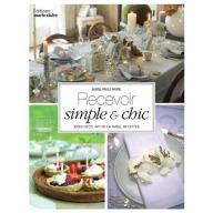 Recevoir simple & chic : idées déco, art de la table, recettes