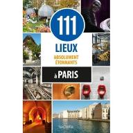 111 lieux absolument étonnants à Paris
