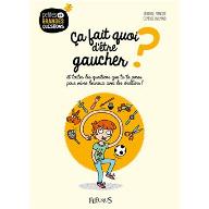 Ca fait quoi d'être gaucher ? : et toutes les questions que tu te poses pour vivre heureux avec les droitiers !