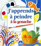 J'apprends a peindre a la gouache