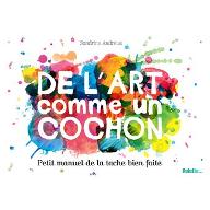 De l'art comme un cochon : Petit manuel de la tache bien faite