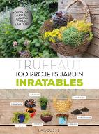 Truffaut : 100 projets jardin inratalbles