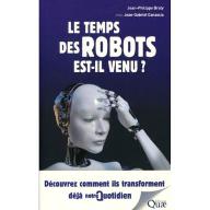 Le  temps des robots est-il venu ? : Découvrez comment ils transforment déjà notre quotidien