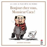 Bonjour chez vous, Monsieur Caca! : le livre le plus bête du monde