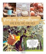 Vivre en Autosuffisance : vivre de peu, mais vivre mieux